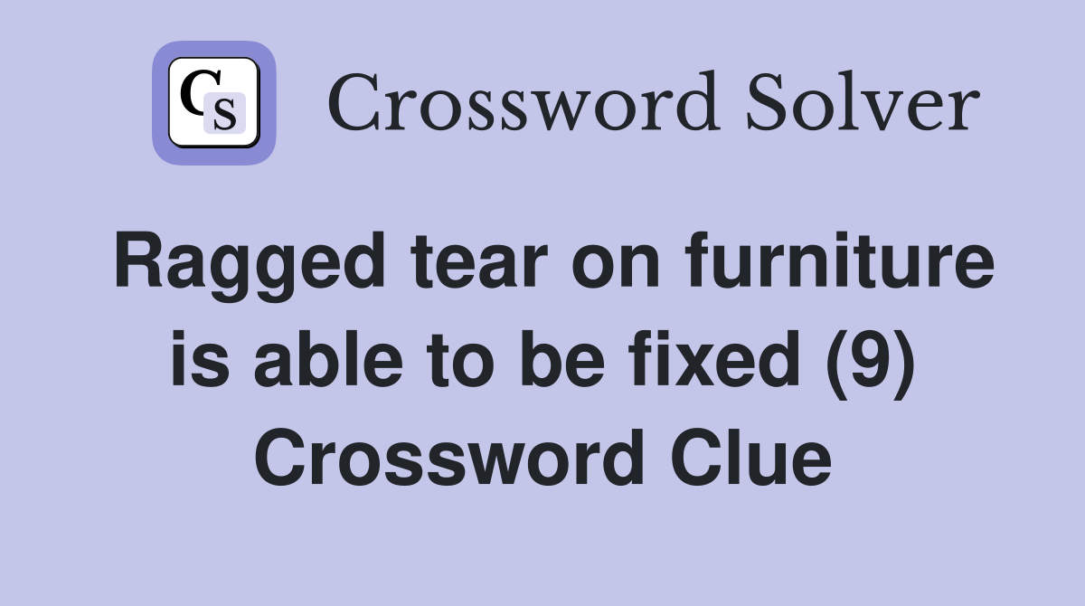 Ragged tear on furniture is able to be fixed (9) Crossword Clue